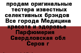 продам оригинальные тестера известных селективных брэндов - Все города Медицина, красота и здоровье » Парфюмерия   . Свердловская обл.,Серов г.